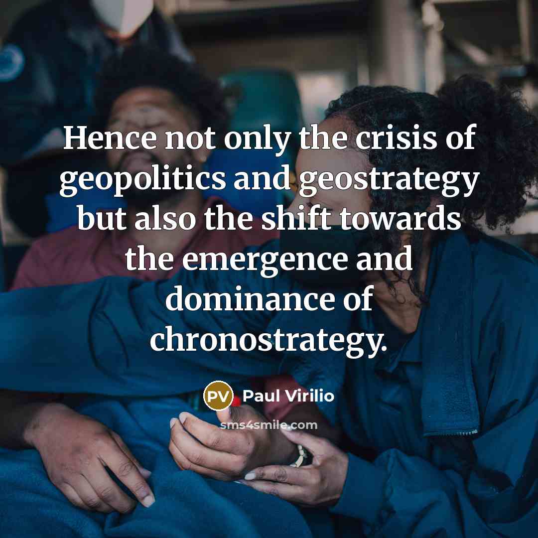 “Hence not only the crisis of geopolitics and geostrategy but…” quote by Paul Virilio