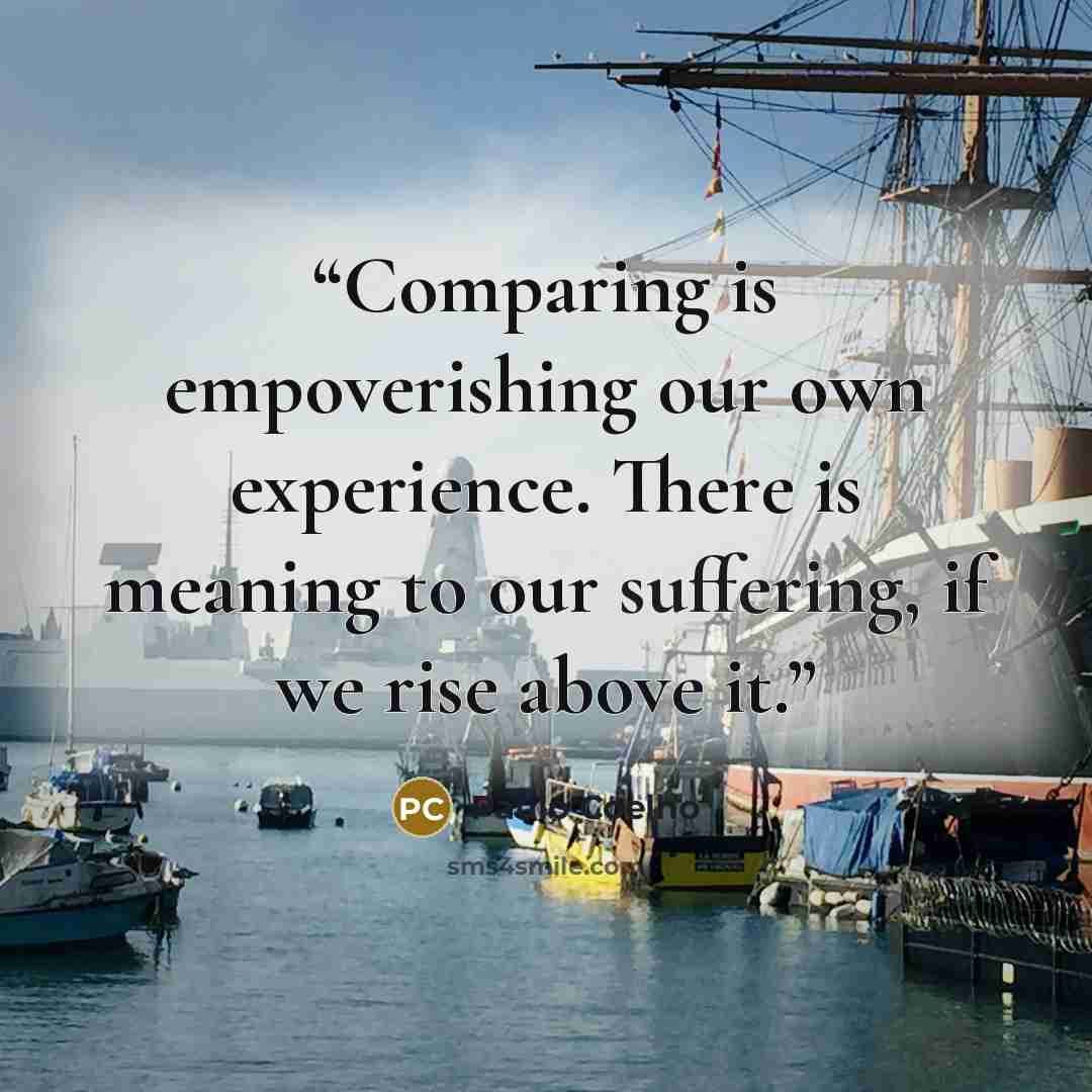 “‎Comparing is empoverishing our own experience. There is meaning to our suffering, if we rise above it.” quote by Paulo Coelho