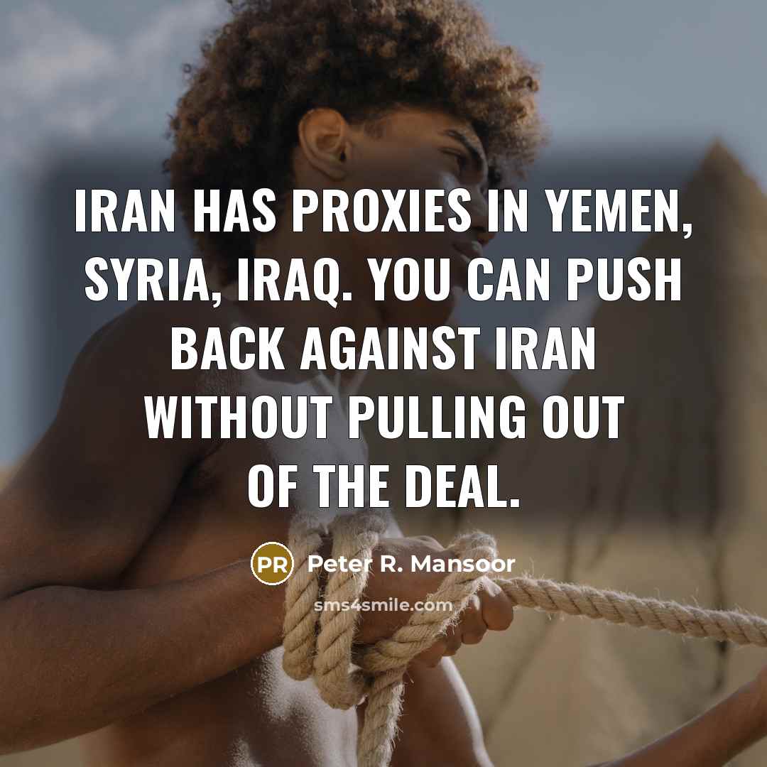“Iran has proxies in Yemen, Syria, Iraq. You can push…” quote by Peter R. Mansoor