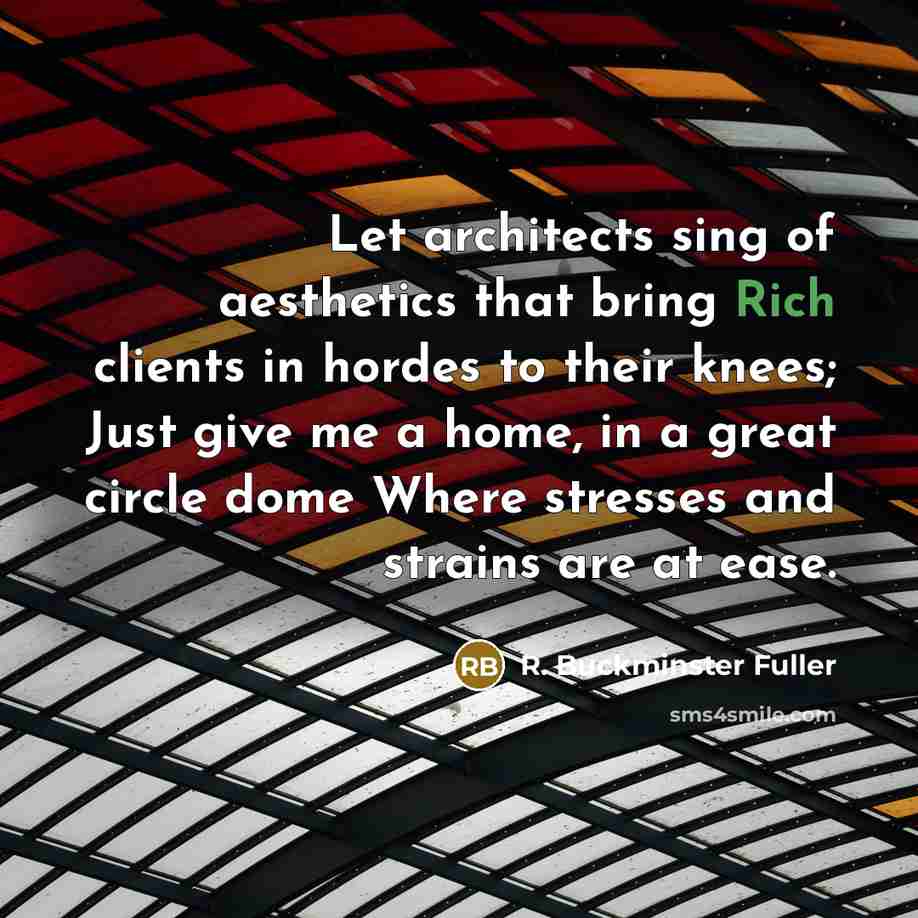 “Let architects sing of aesthetics that bring Rich clients in…” quote by R. Buckminster Fuller