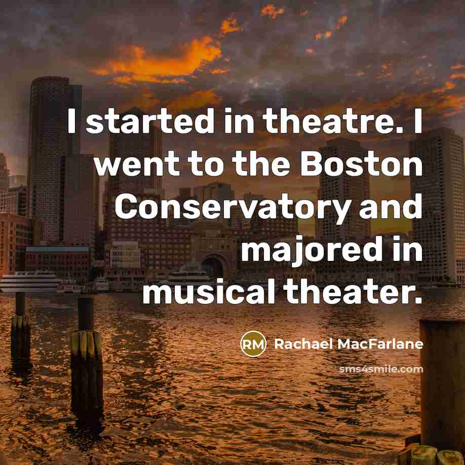 “I started in theatre. I went to the Boston Conservatory…” quote by Rachael MacFarlane