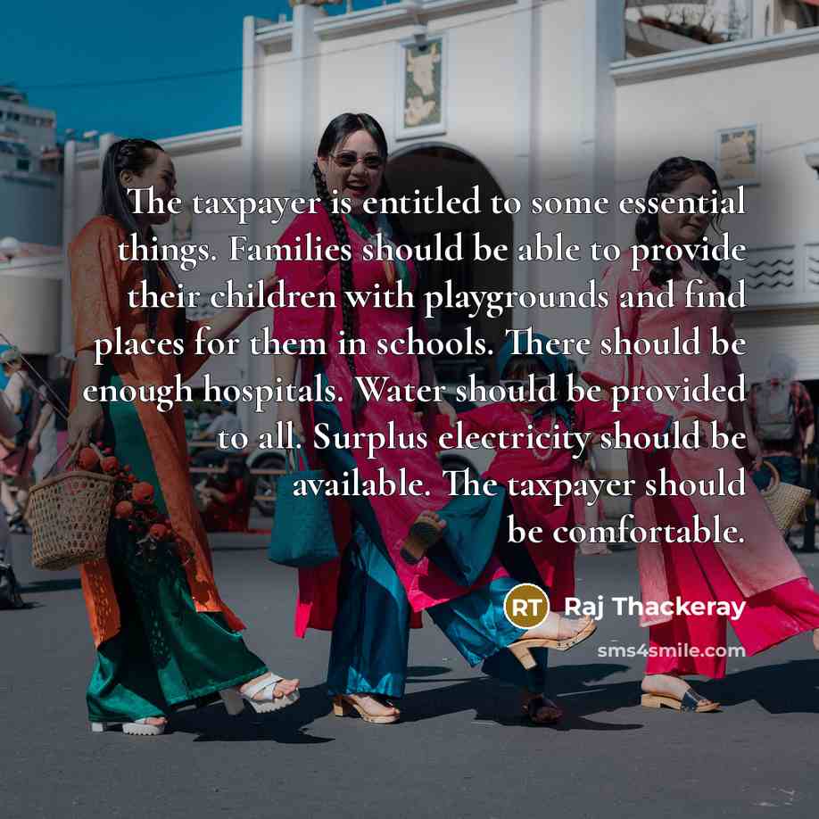 “The taxpayer is entitled to some essential things. Families should…” quote by Raj Thackeray
