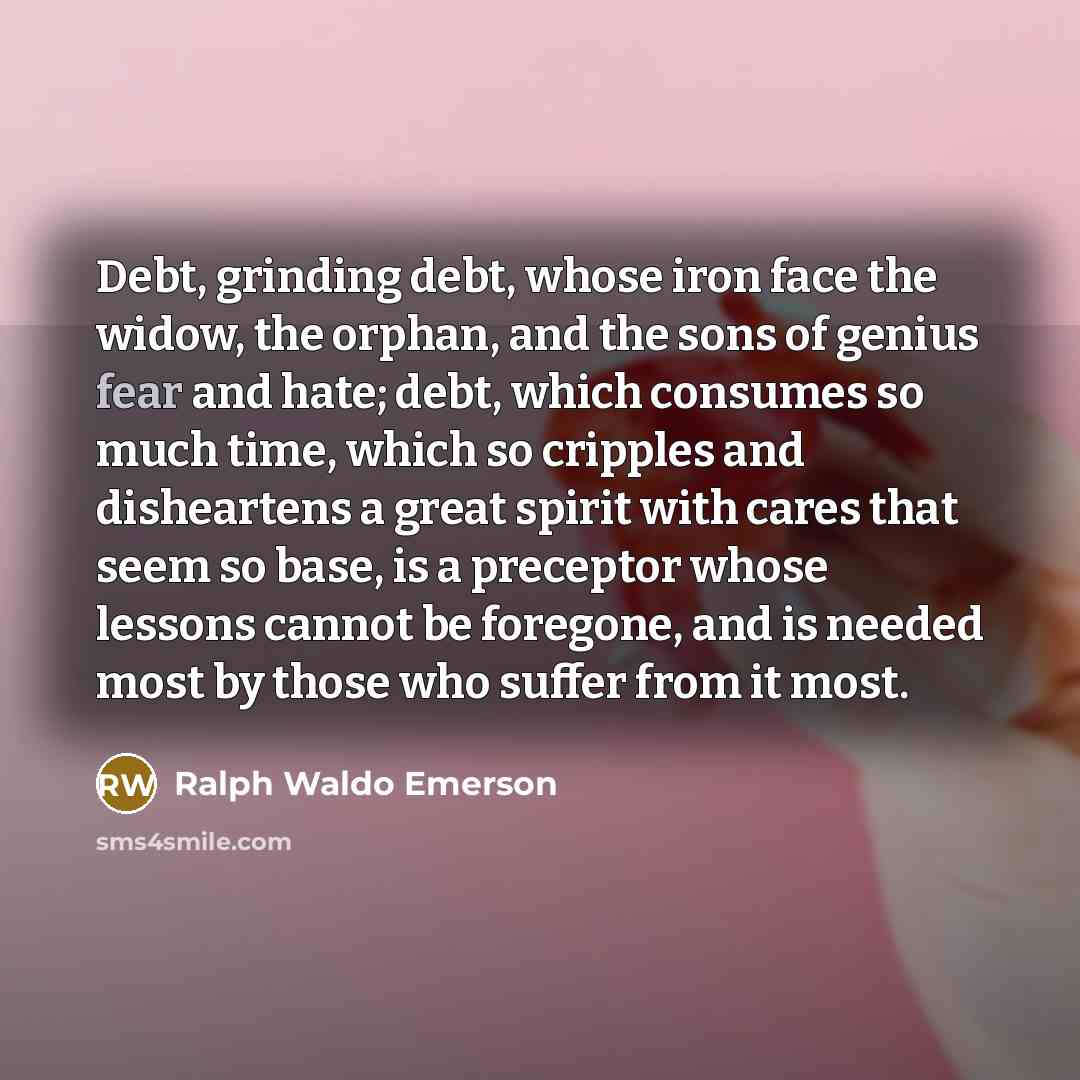 “Debt, grinding debt, whose iron face the widow, the orphan,…” quote by Ralph Waldo Emerson