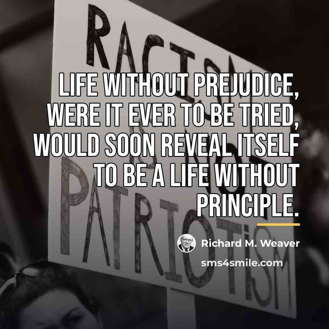 “Life without prejudice, were it ever to be tried, would…” quote by Richard M. Weaver