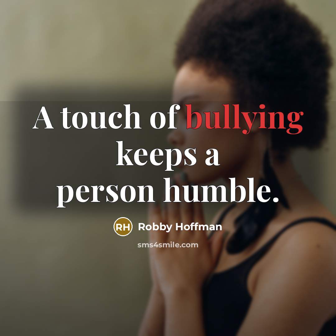 “A touch of bullying keeps a person humble.…” quote by Robby Hoffman