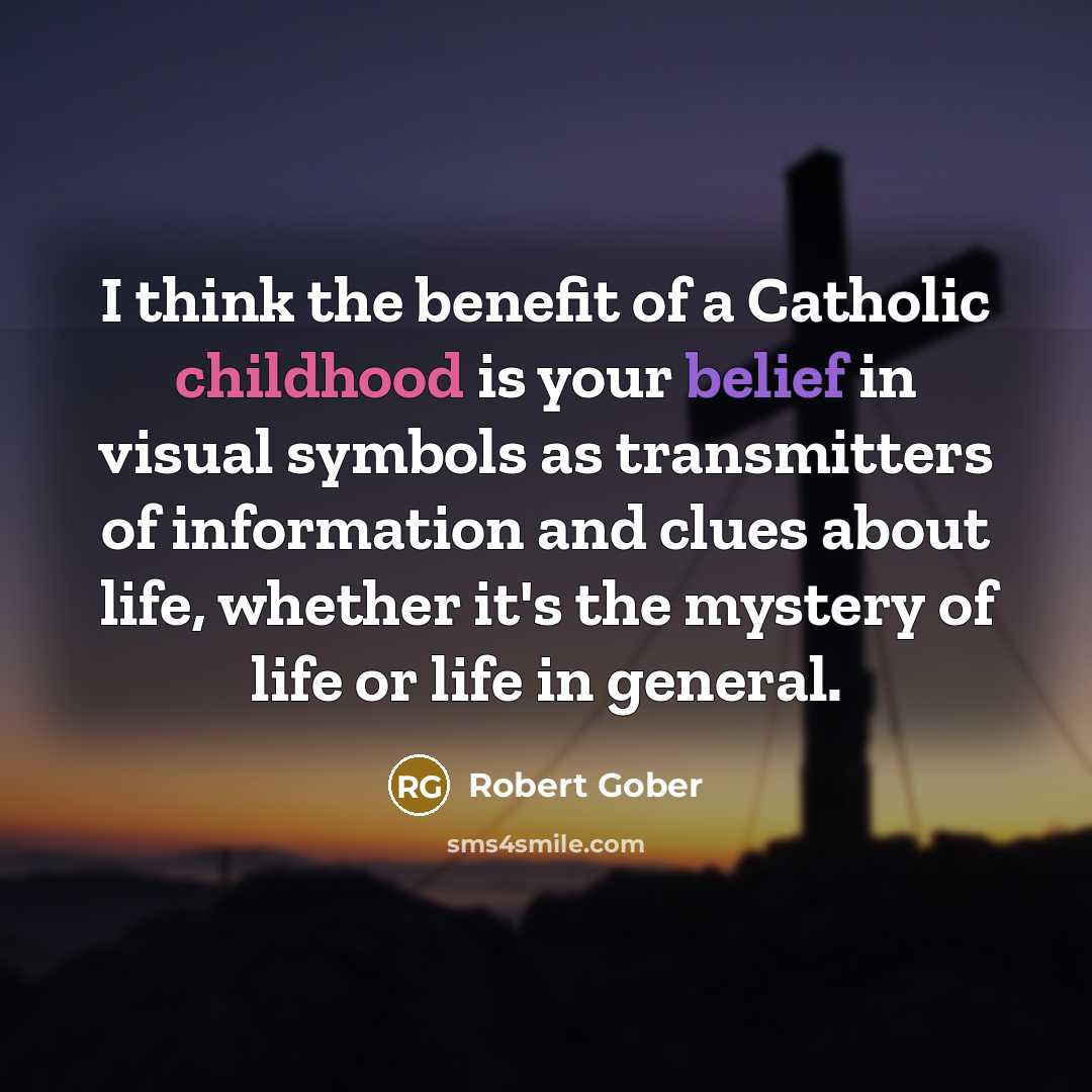 “I think the benefit of a Catholic childhood is your…” quote by Robert Gober