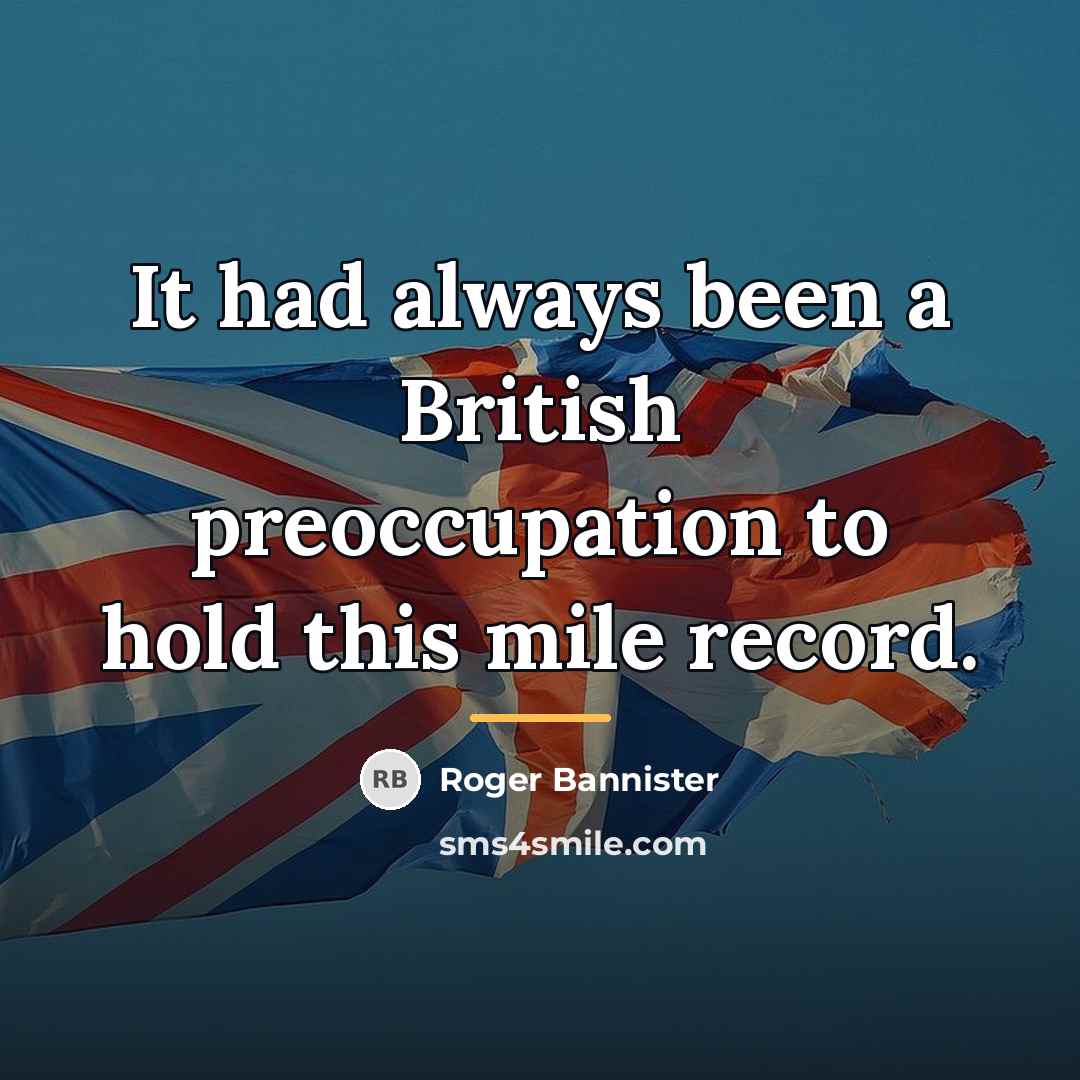 “It had always been a British preoccupation to hold this…” quote by Roger Bannister