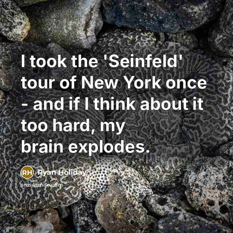“I took the 'Seinfeld' tour of New York once -…” quote by Ryan Holiday
