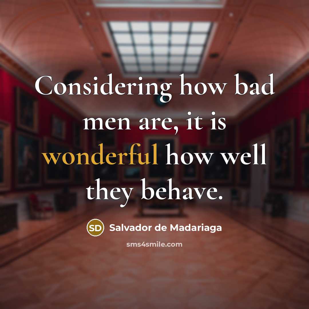 “Considering how bad men are, it is wonderful how well…” quote by Salvador de Madariaga