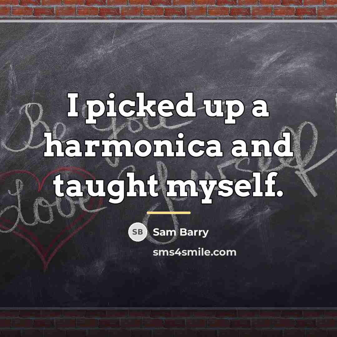 “I picked up a harmonica and taught myself.…” quote by Sam Barry