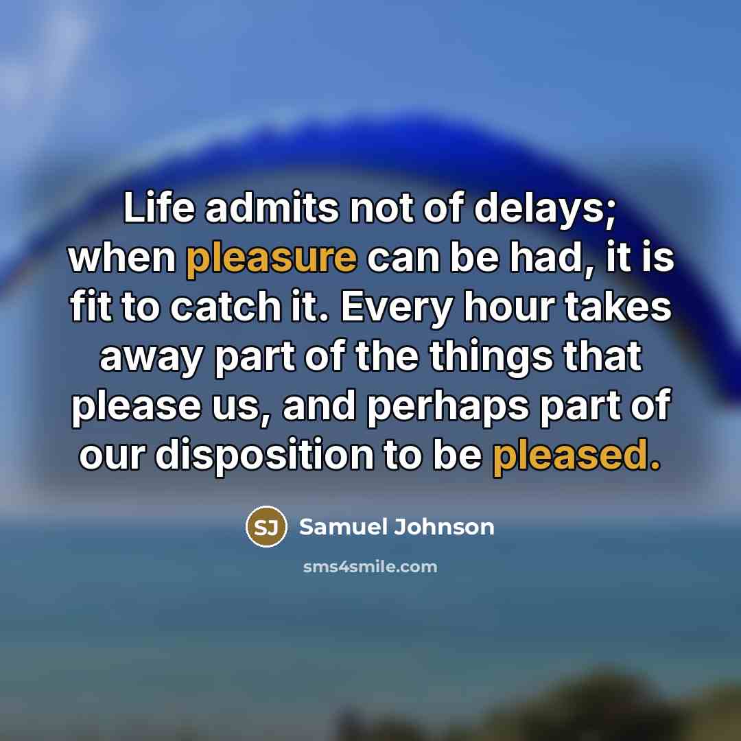 “Life admits not of delays; when pleasure can be had,…” quote by Samuel Johnson