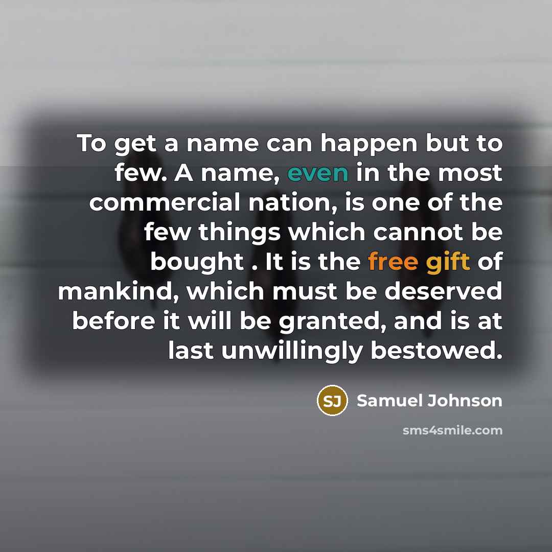 “To get a name can happen but to few. A…” quote by Samuel Johnson