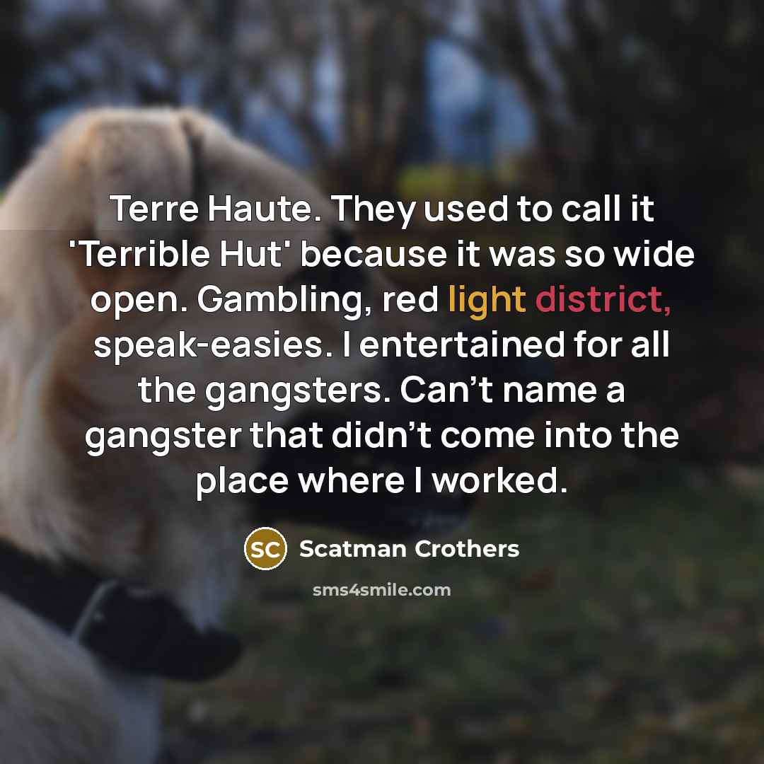 “Terre Haute. They used to call it 'Terrible Hut' because…” quote by Scatman Crothers