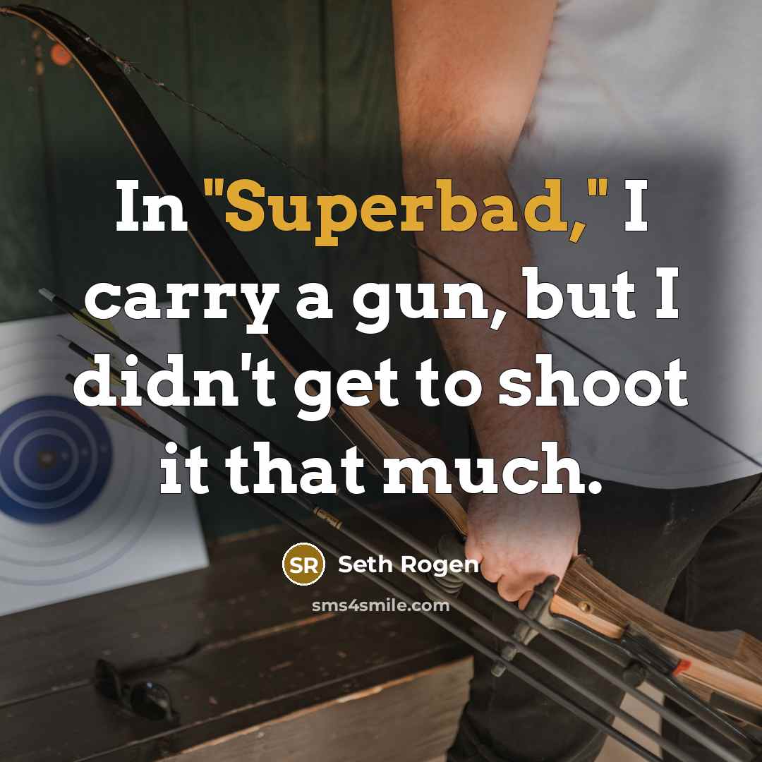 “In "Superbad," I carry a gun, but I didn't get to shoot it that much.” quote by Seth Rogen