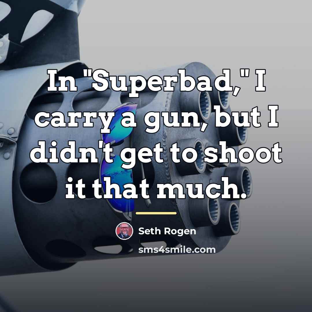 “In "Superbad," I carry a gun, but I didn't get…” quote by Seth Rogen