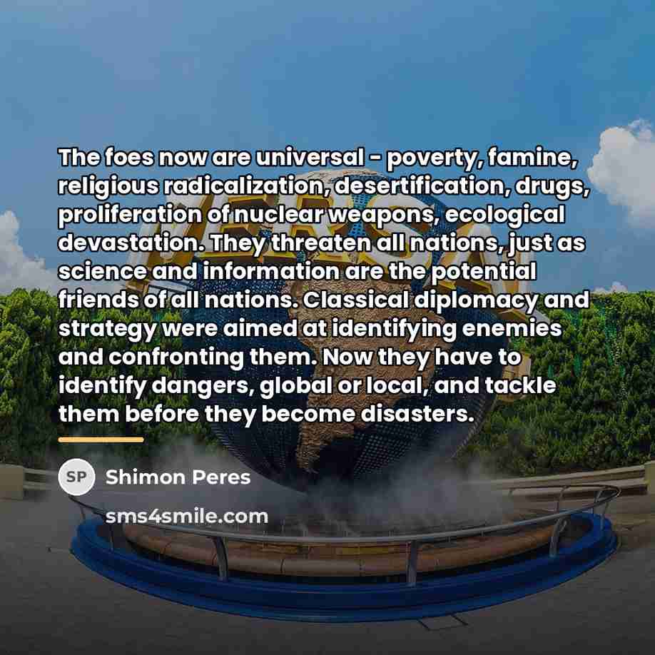 “The foes now are universal - poverty, famine, religious radicalization,…” quote by Shimon Peres