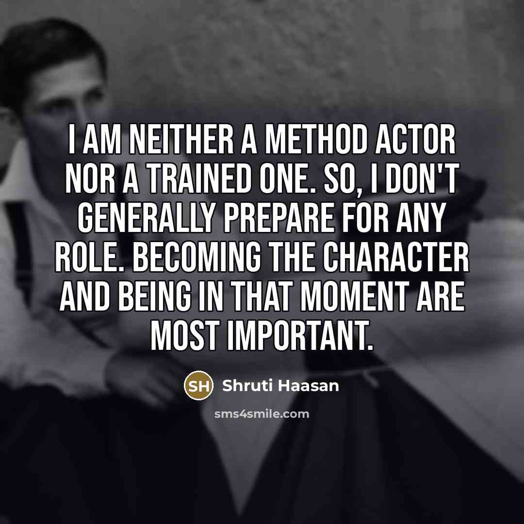 “I am neither a method actor nor a trained one.…” quote by Shruti Haasan