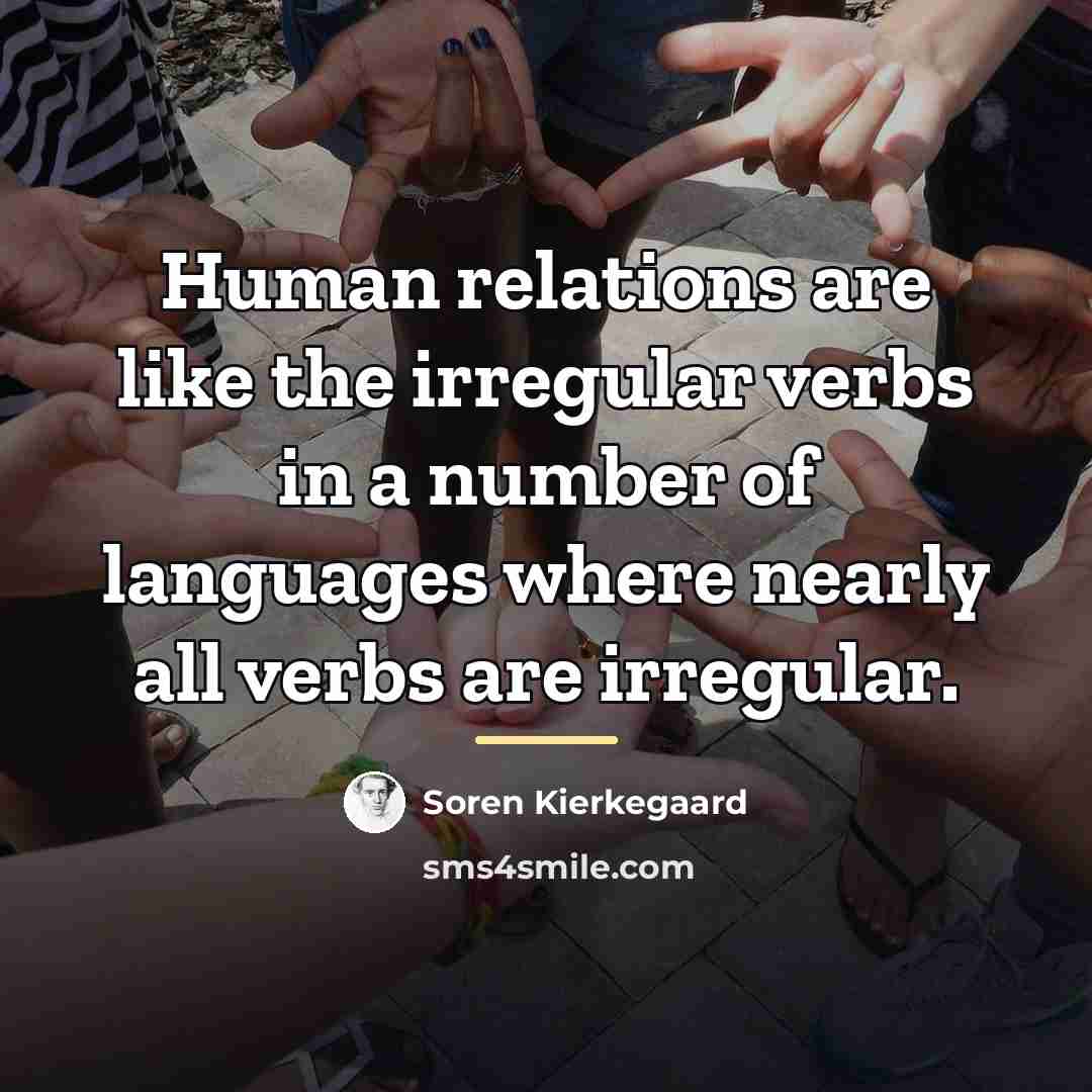 “Human relations are like the irregular verbs in a number…” quote by Soren Kierkegaard