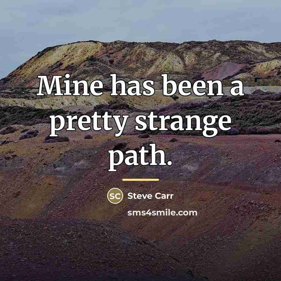“Mine has been a pretty strange path.…” quote by Steve Carr