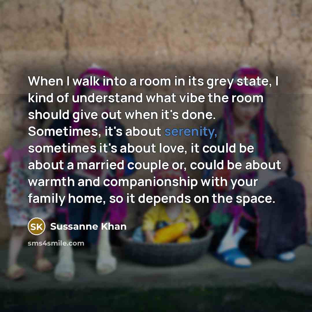“When I walk into a room in its grey state,…” quote by Sussanne Khan
