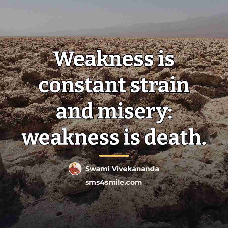 “Weakness is constant strain and misery: weakness is death.…” quote by Swami Vivekananda