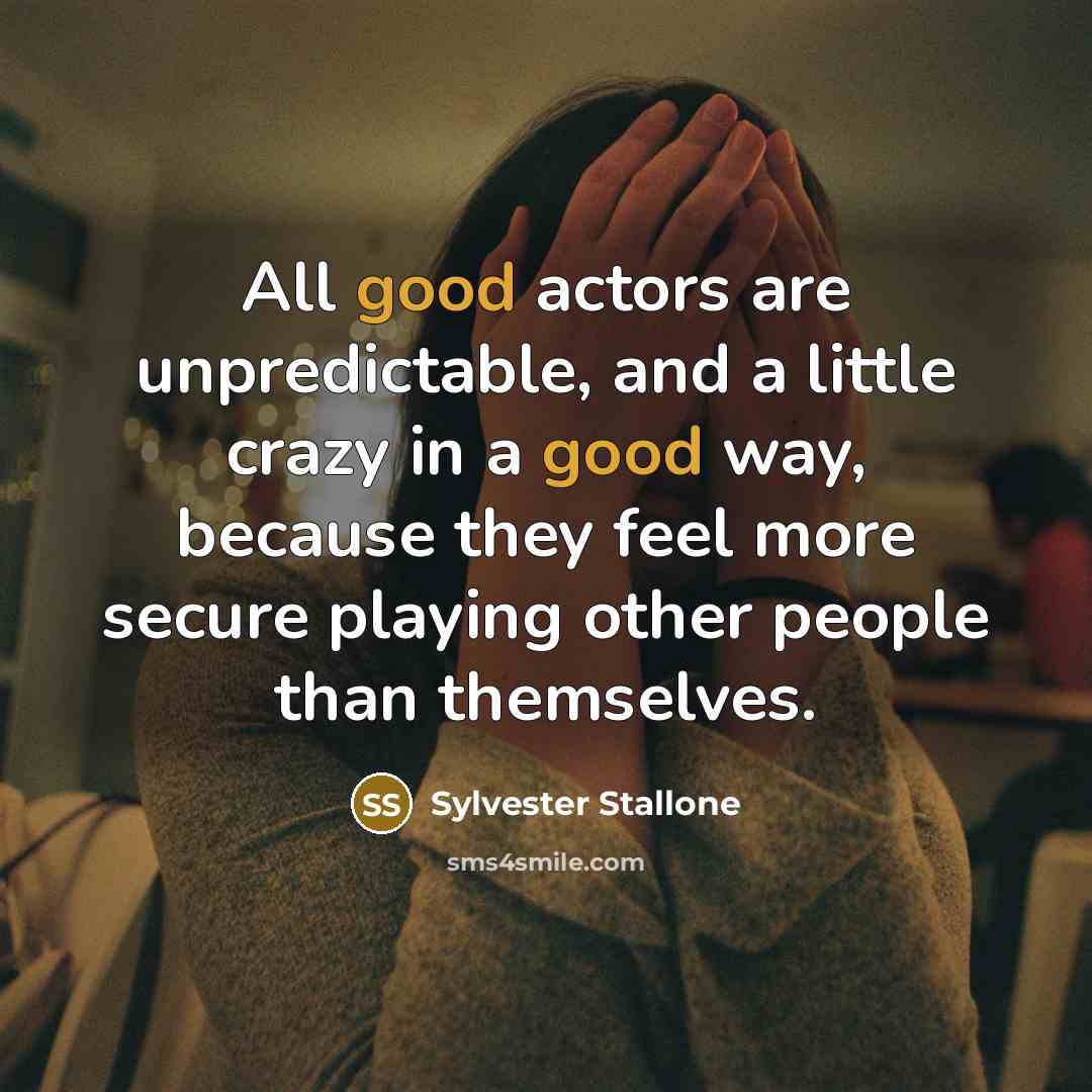 “All good actors are unpredictable, and a little crazy in…” quote by Sylvester Stallone