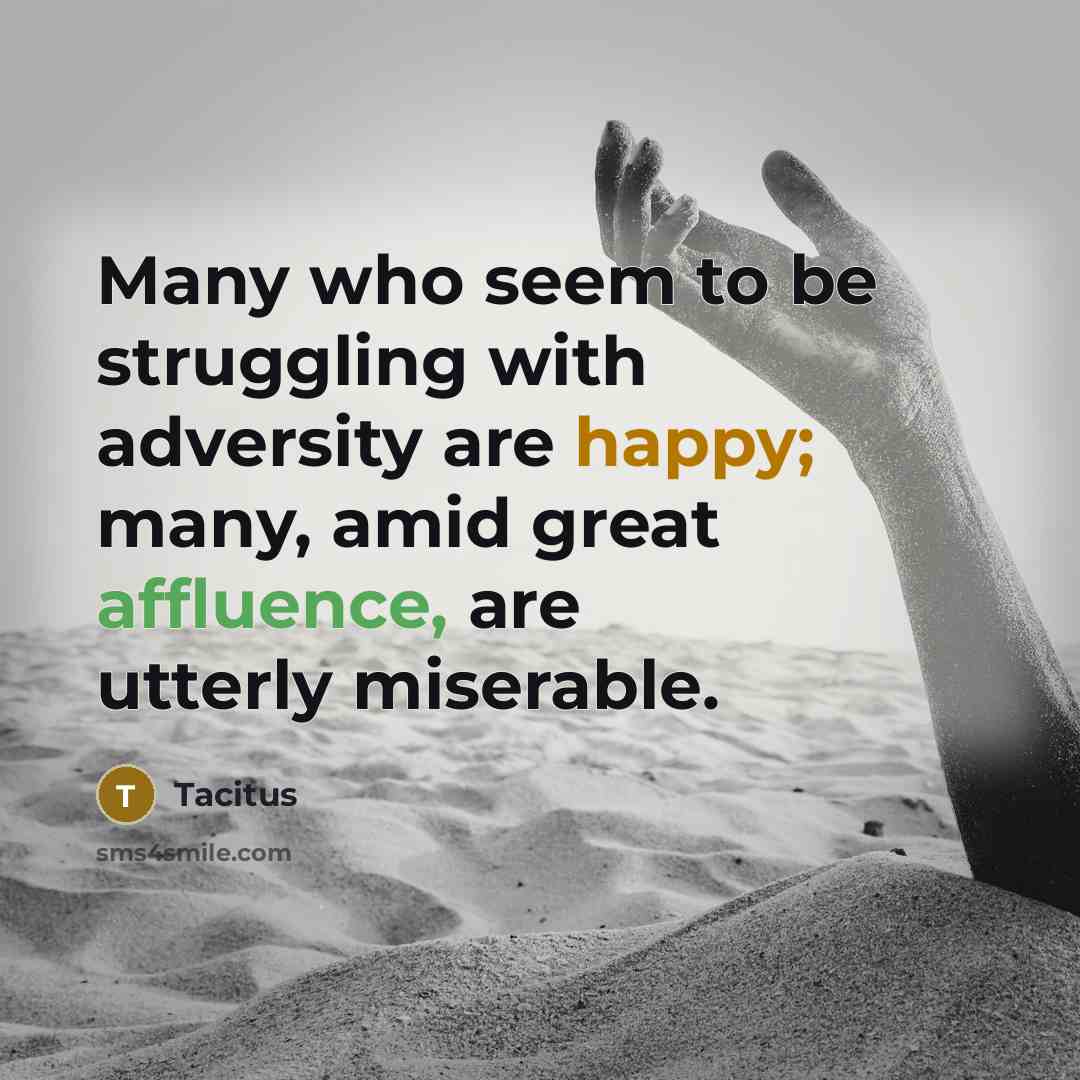 “Many who seem to be struggling with adversity are happy;…” quote by Tacitus