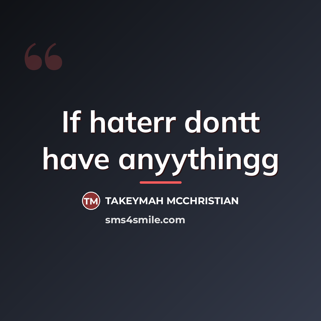 “If haterr dontt have anyythingg…” quote by Takeymah McChristian