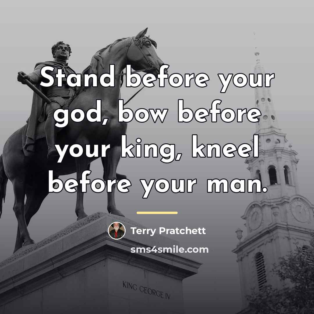 “Stand before your god, bow before your king, kneel before…” quote by Terry Pratchett