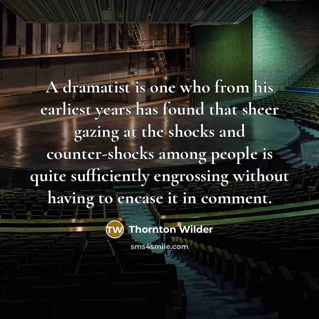 “A dramatist is one who from his earliest years has…” quote by Thornton Wilder