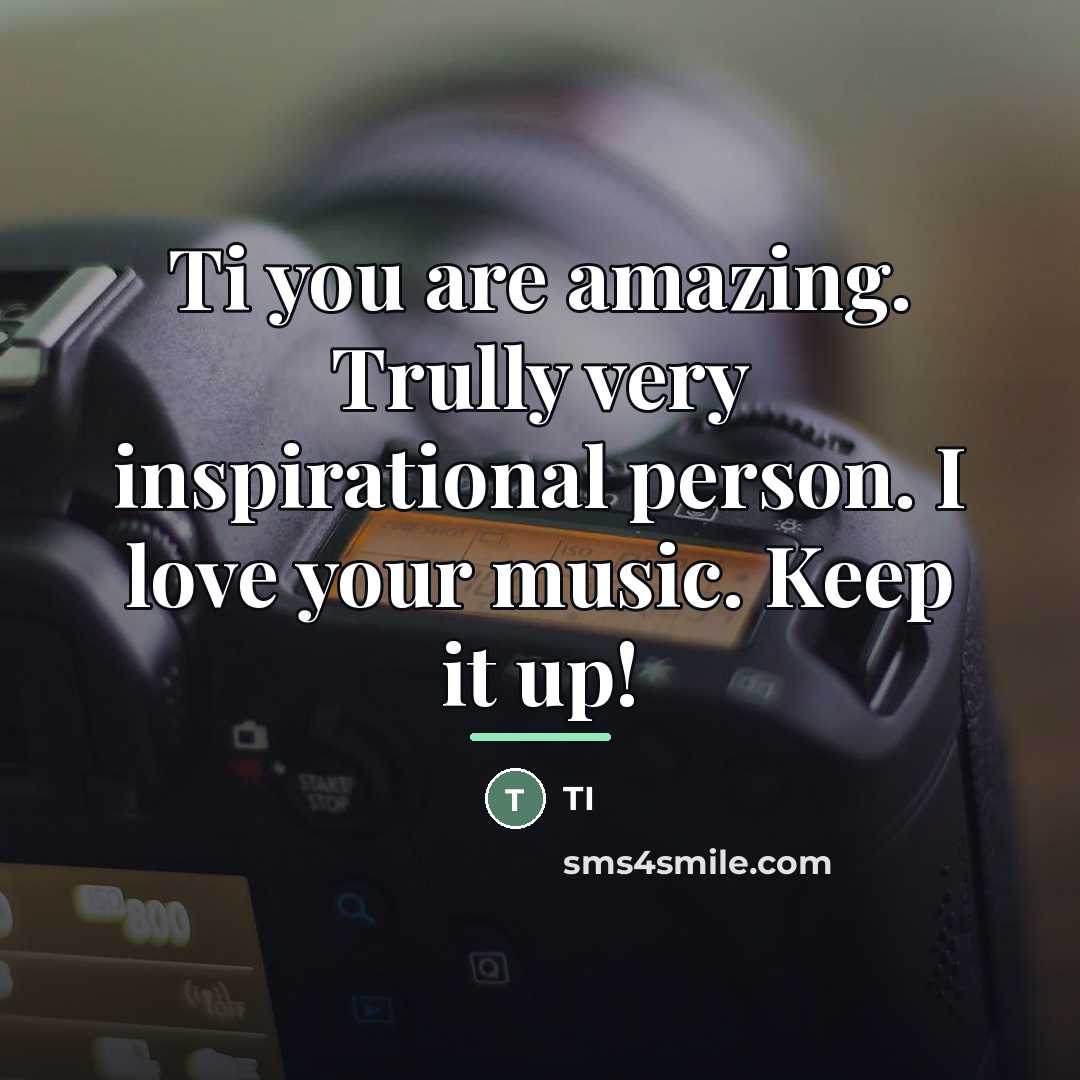 “Ti you are amazing. Trully very inspirational person. I love…” quote by TI