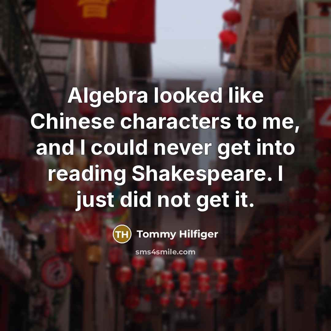 “Algebra looked like Chinese characters to me, and I could…” quote by Tommy Hilfiger