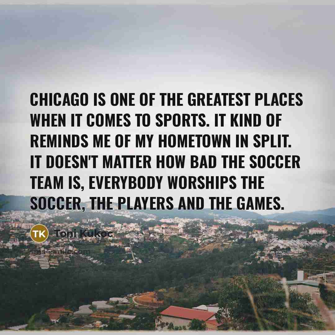 “Chicago is one of the greatest places when it comes…” quote by Toni Kukoc