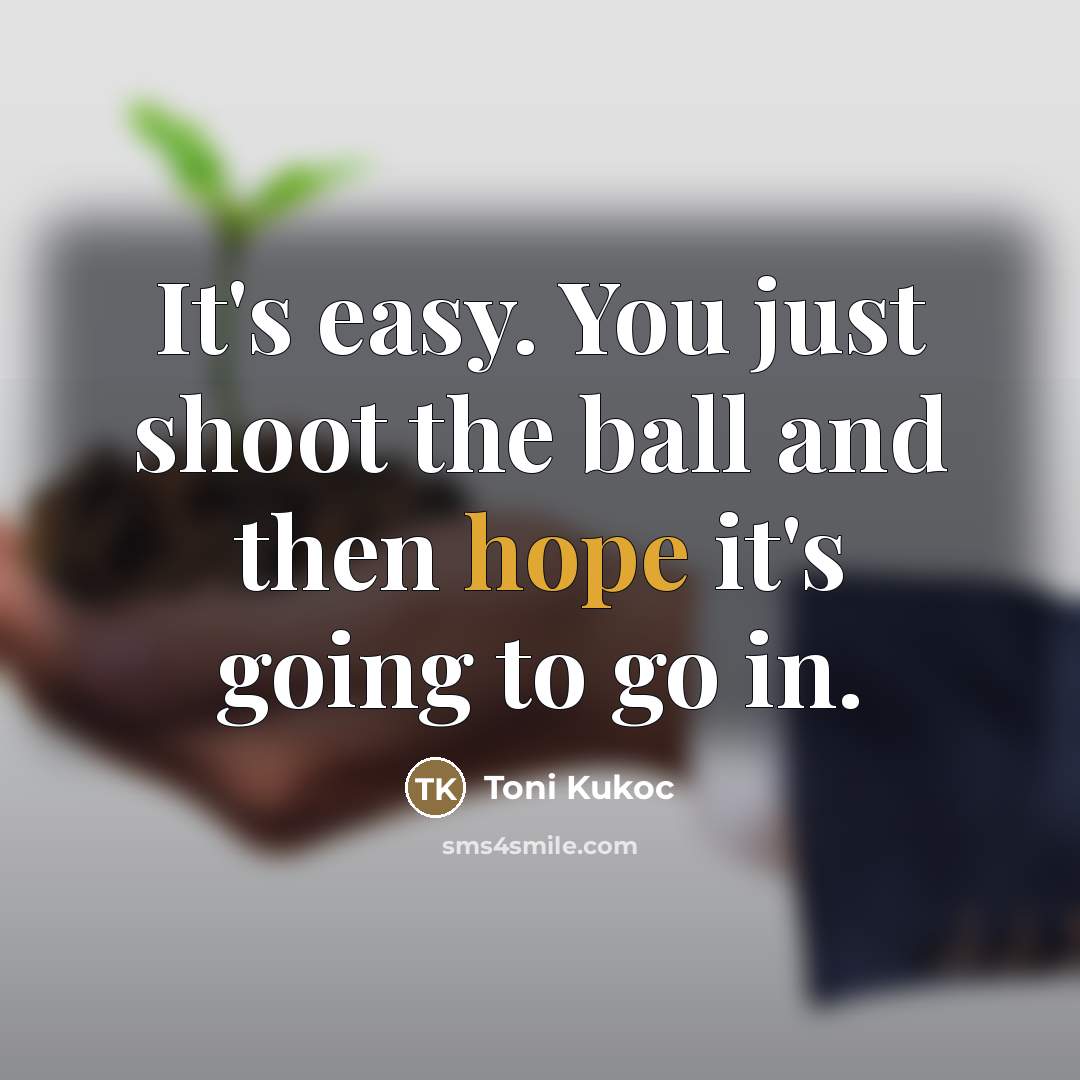 “It's easy. You just shoot the ball and then hope…” quote by Toni Kukoc