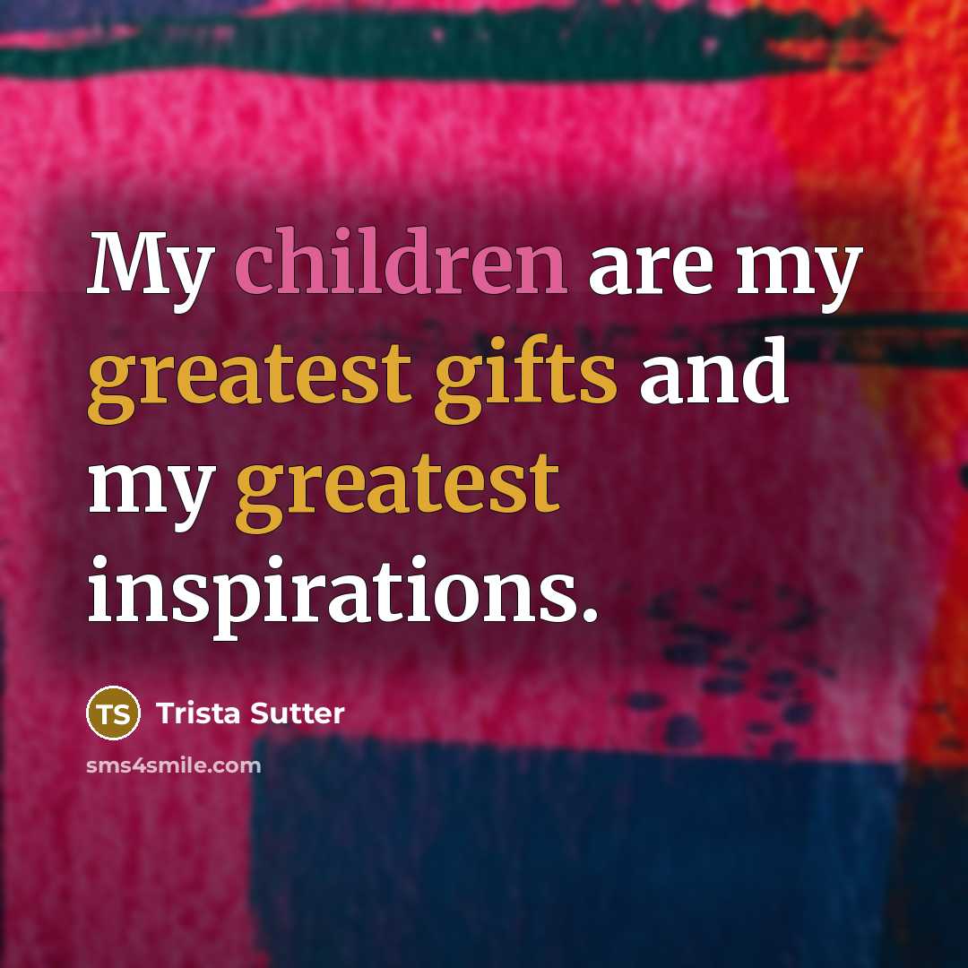 “My children are my greatest gifts and my greatest inspirations.…” quote by Trista Sutter