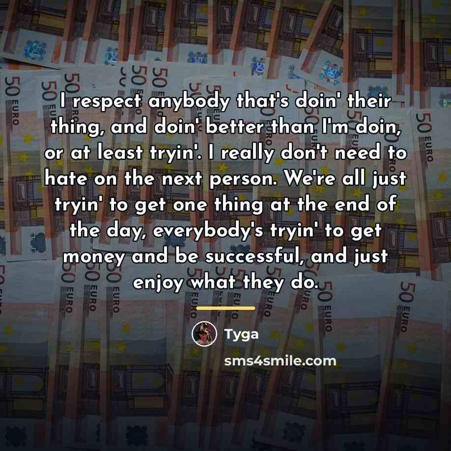 “I respect anybody that's doin' their thing, and doin' better…” quote by Tyga