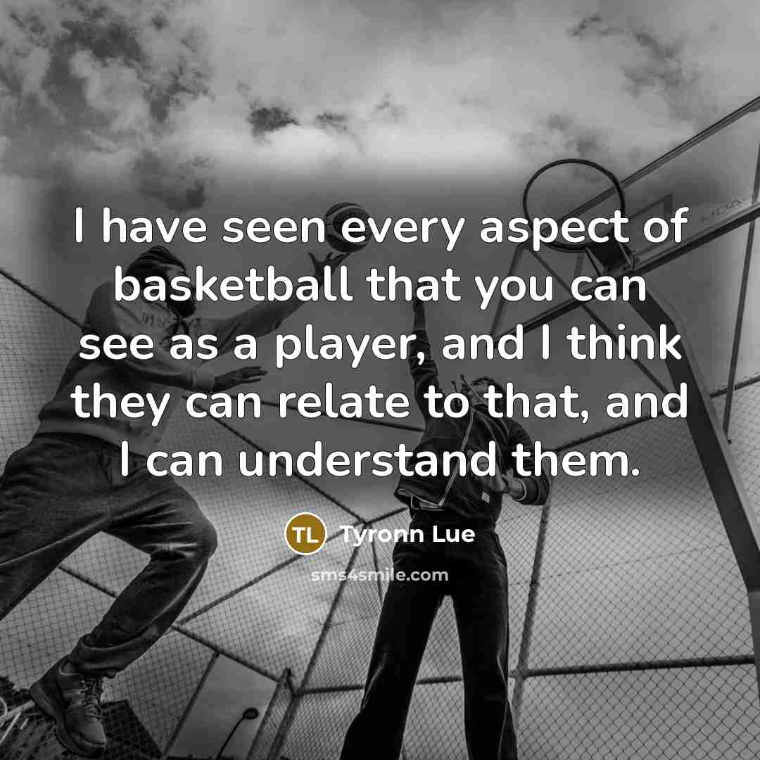 “I have seen every aspect of basketball that you can…” quote by Tyronn Lue