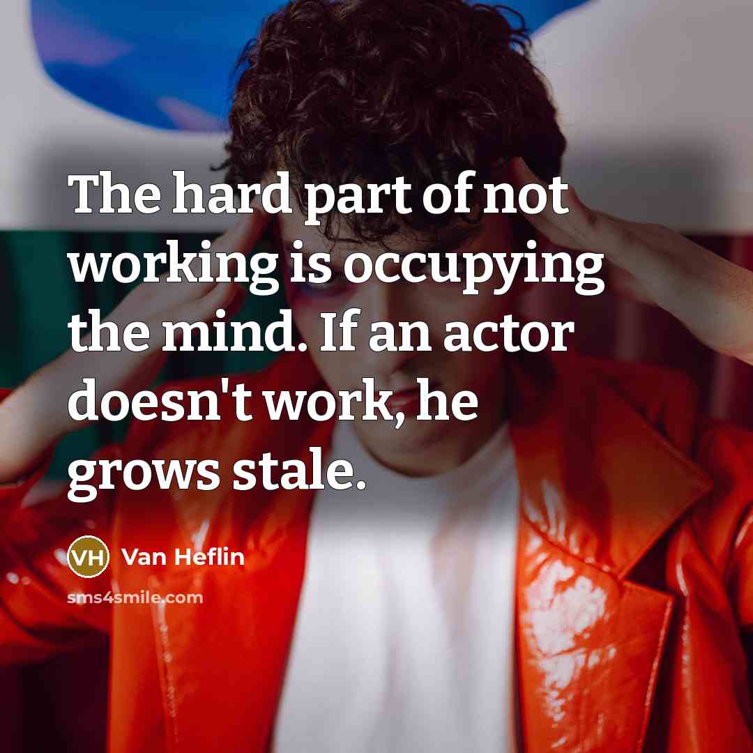 “The hard part of not working is occupying the mind.…” quote by Van Heflin