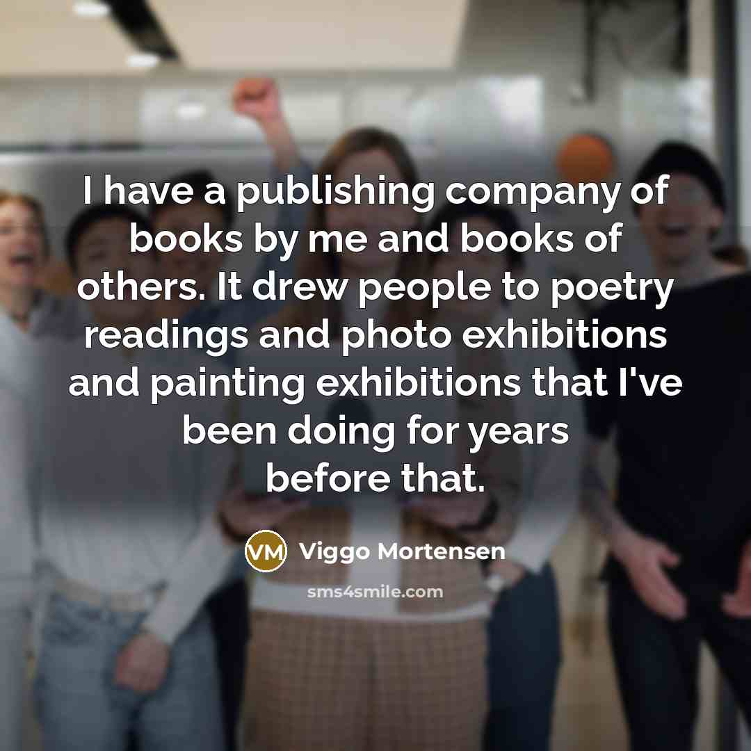 “I have a publishing company of books by me and…” quote by Viggo Mortensen