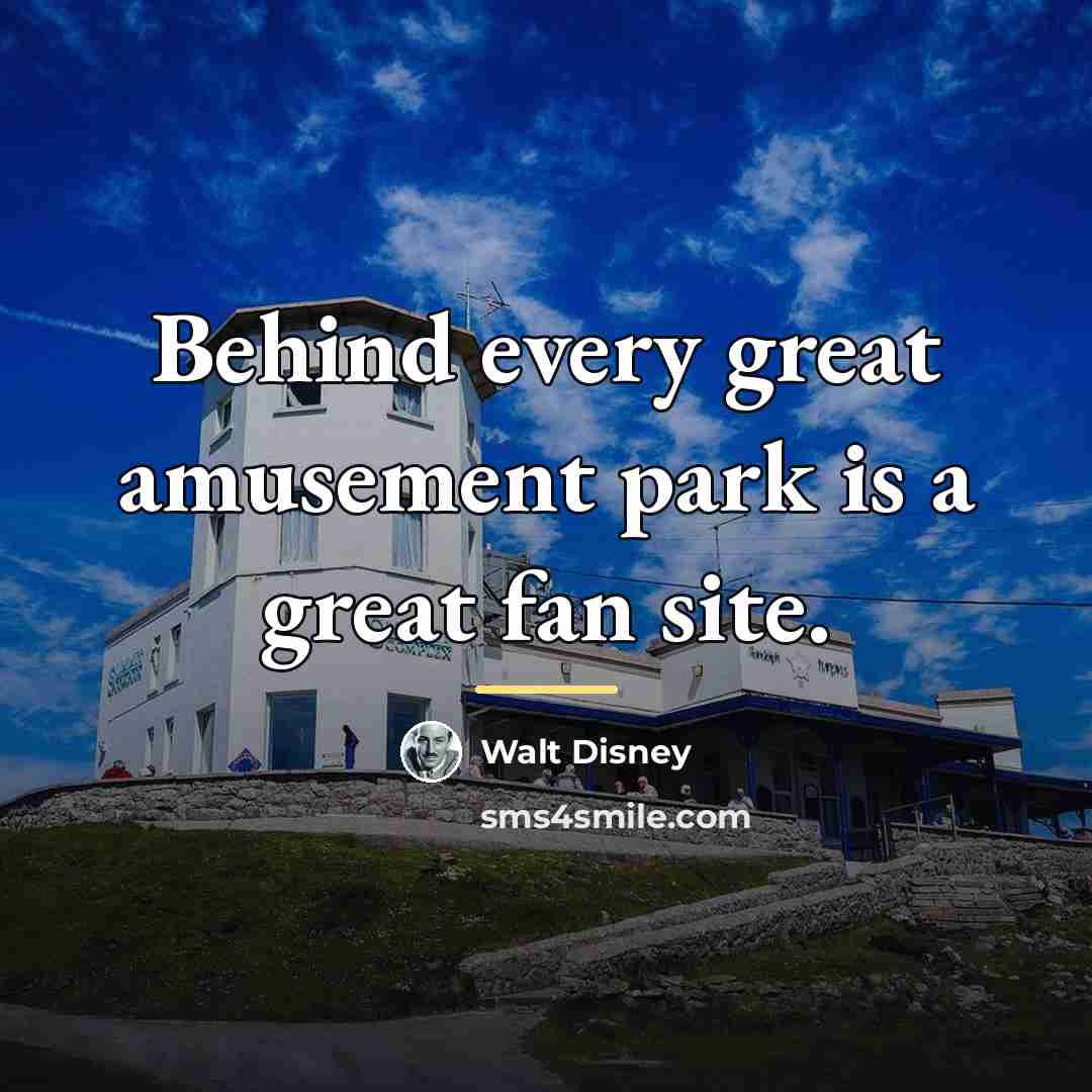 “Behind every great amusement park is a great fan site.…” quote by Walt Disney