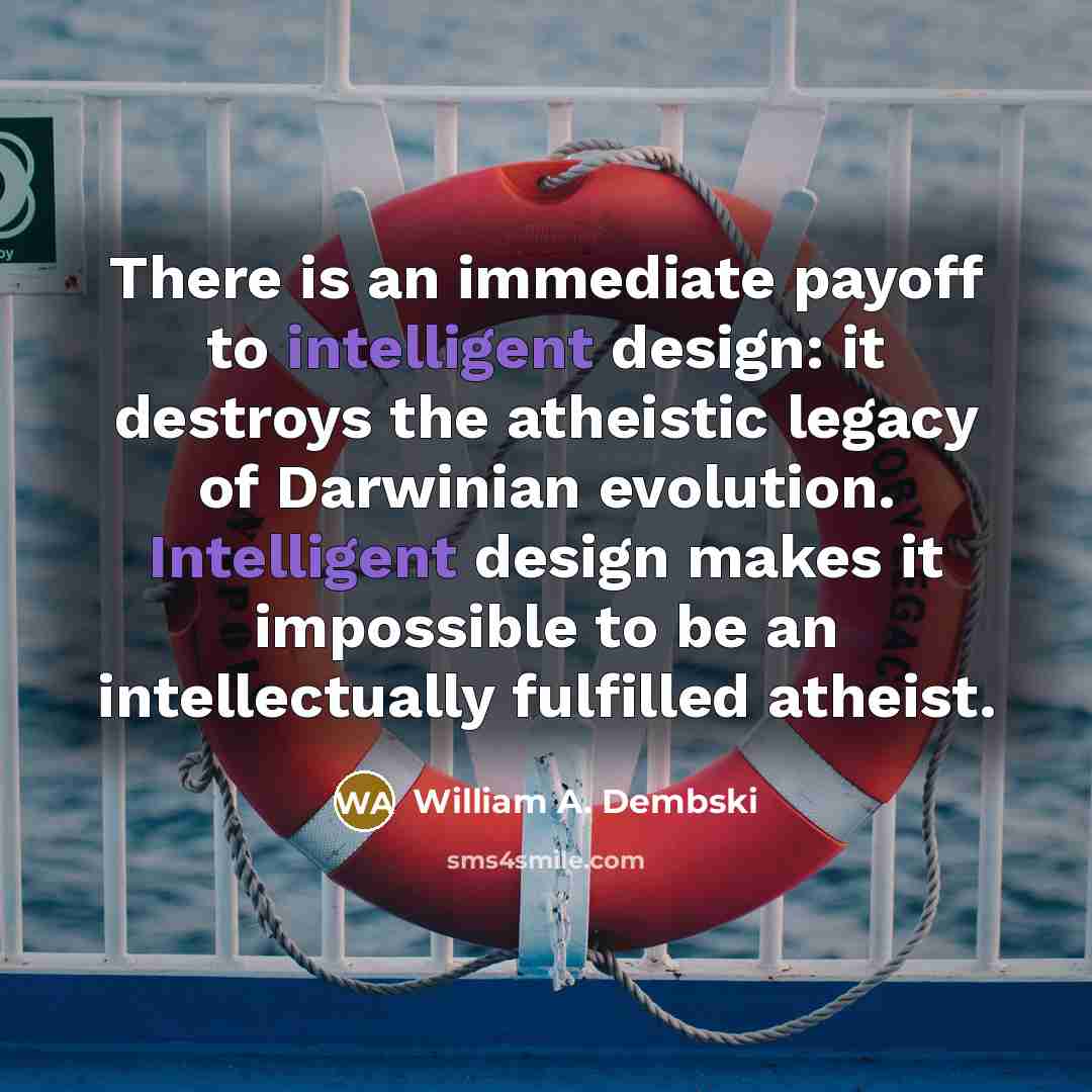 “There is an immediate payoff to intelligent design: it destroys…” quote by William A. Dembski