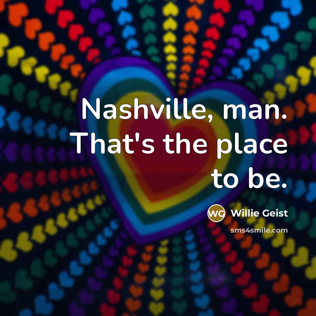 “Nashville, man. That's the place to be.…” quote by Willie Geist