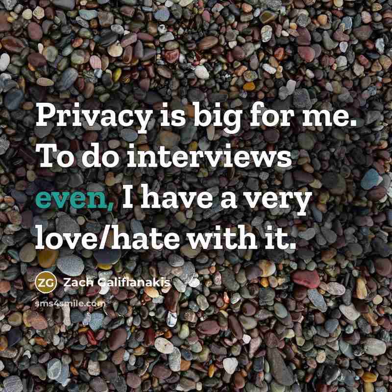 “Privacy is big for me. To do interviews even, I…” quote by Zach Galifianakis