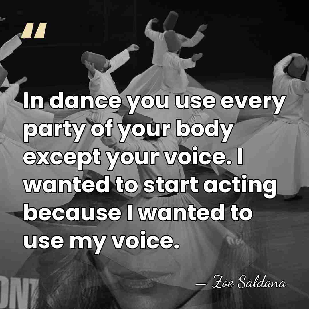 In dance you use every party of your body except your voice.&hellip; - Zoe Saldana