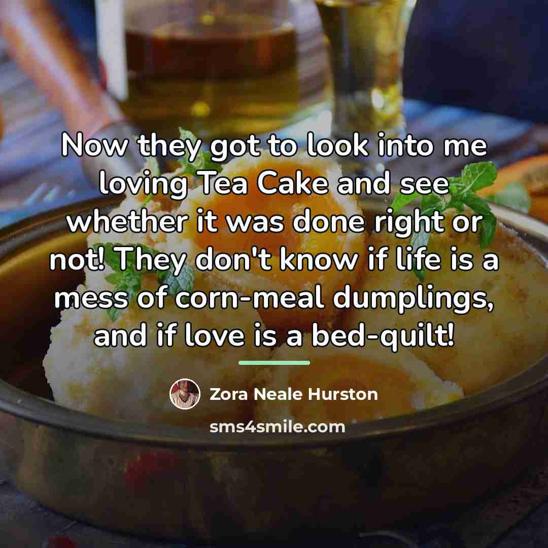 “Now they got to look into me loving Tea Cake…” quote by Zora Neale Hurston