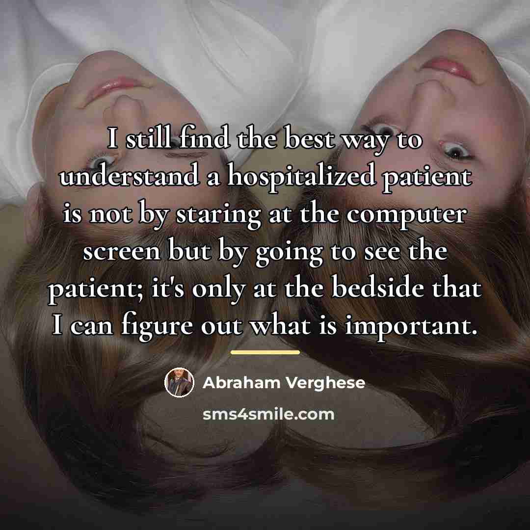 “I still find the best way to understand a hospitalized…” quote by Abraham Verghese