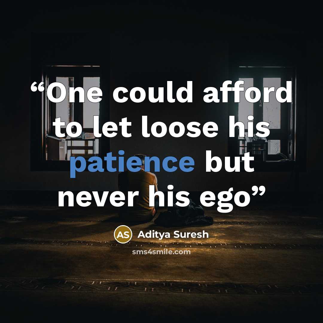 “One could afford to let loose his patience but never his ego” quote by Aditya Suresh