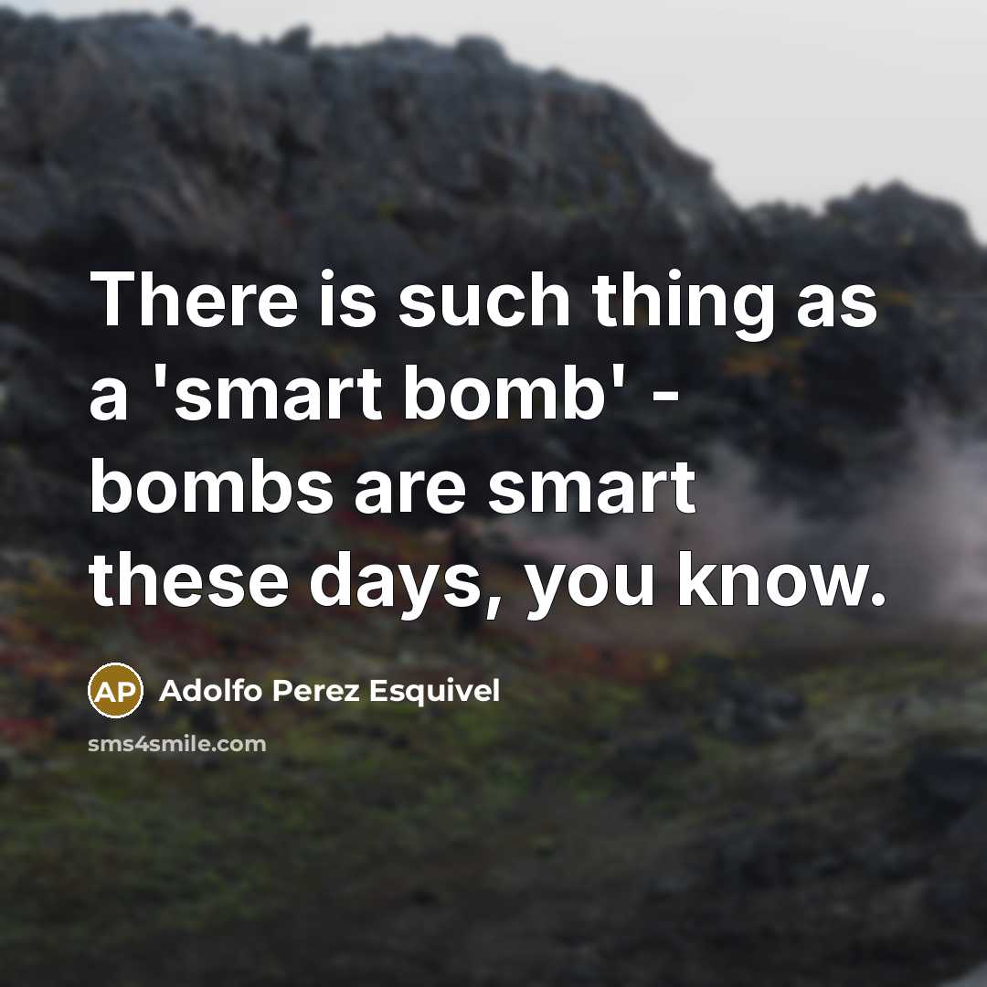 “There is such thing as a 'smart bomb' - bombs…” quote by Adolfo Perez Esquivel