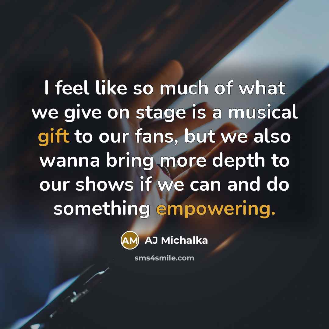 “I feel like so much of what we give on stage is a musical gift to our fans, but we also wanna bring more depth to our shows if we can and do something empowering.” quote by AJ Michalka