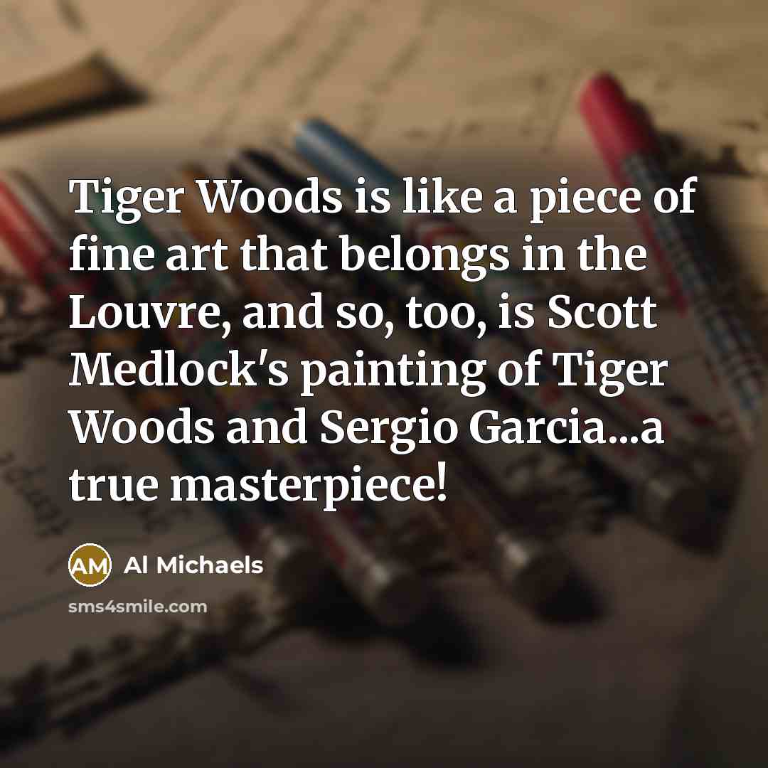 “Tiger Woods is like a piece of fine art that…” quote by Al Michaels